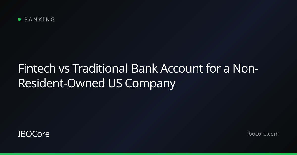 Fintech vs Traditional Bank Account for a Non-Resident-Owned US Company