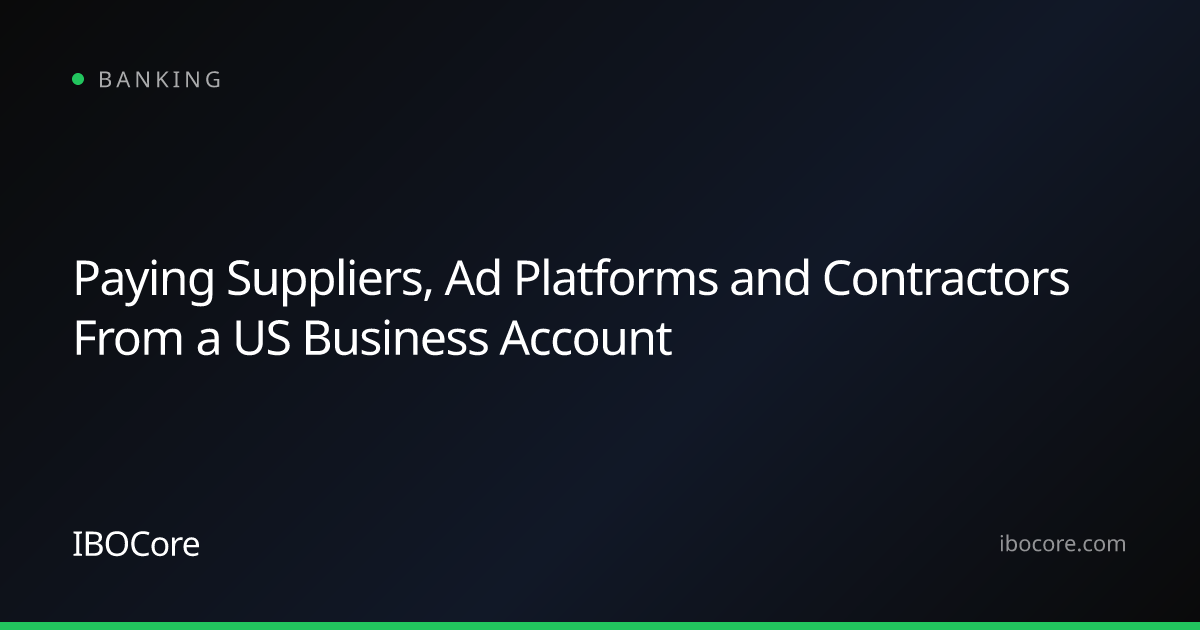 Paying Suppliers, Ad Platforms and Contractors From a US Business Account