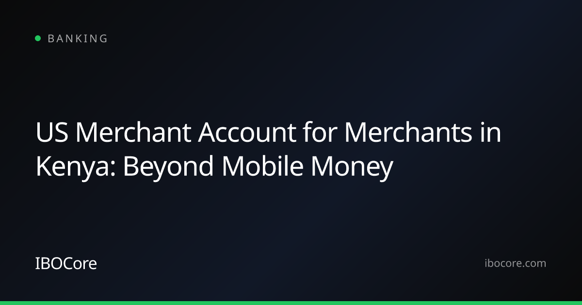 US Merchant Account for Merchants in Kenya: Beyond Mobile Money