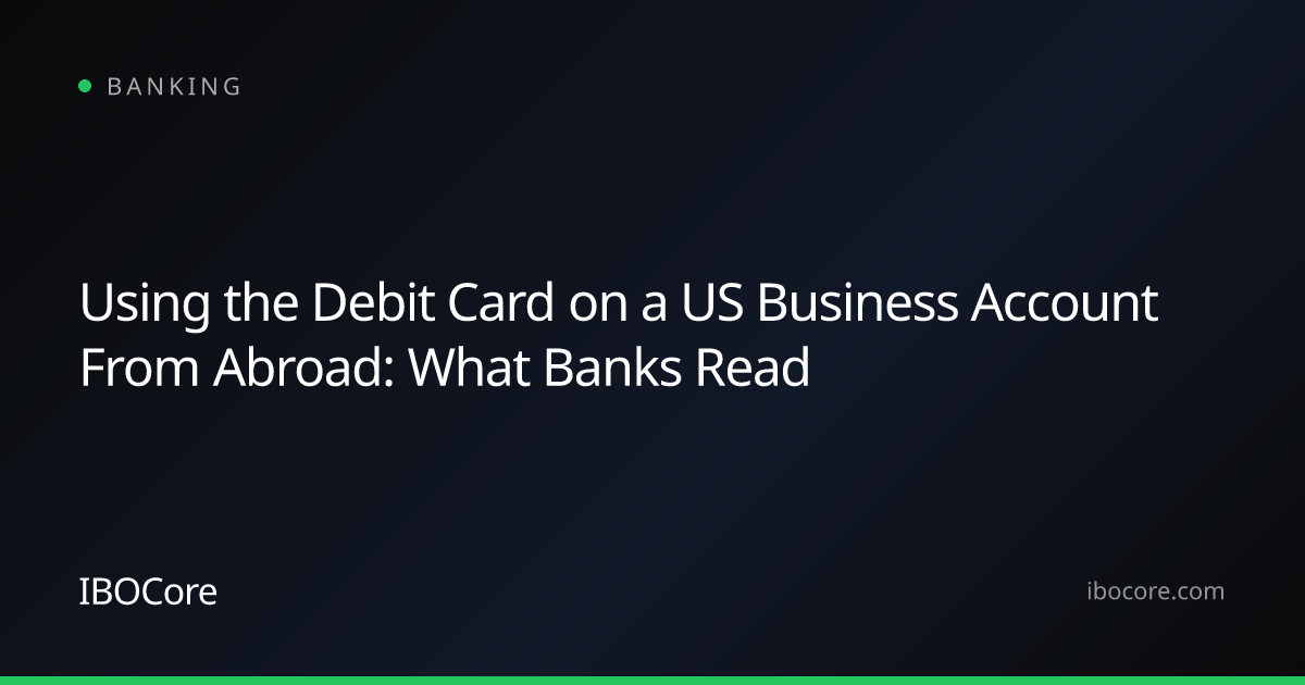 Using the Debit Card on a US Business Account From Abroad: What Banks Read