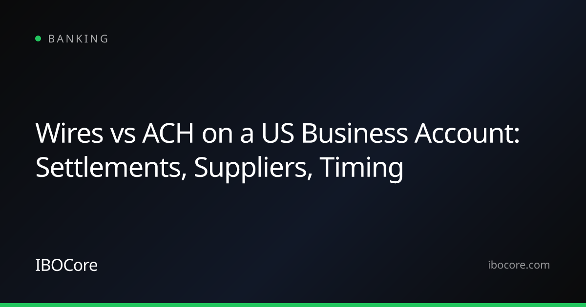 Wires vs ACH on a US Business Account: Settlements, Suppliers, Timing