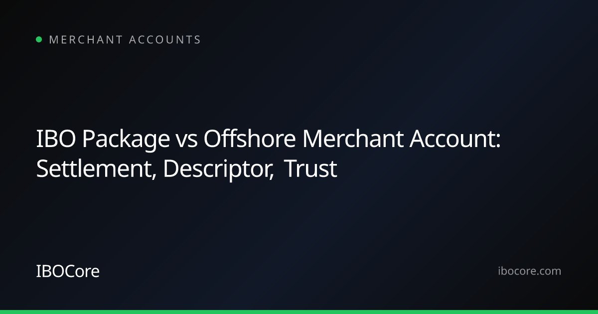 IBO Package vs Offshore Merchant Account: Settlement, Descriptor, Trust