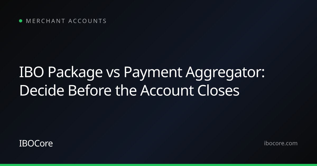 IBO Package vs Payment Aggregator: Decide Before the Account Closes