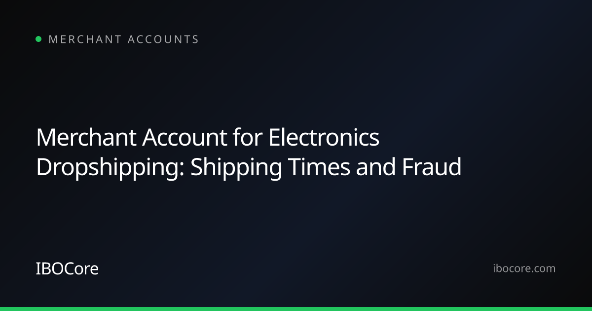 Merchant Account for Electronics Dropshipping: Shipping Times and Fraud