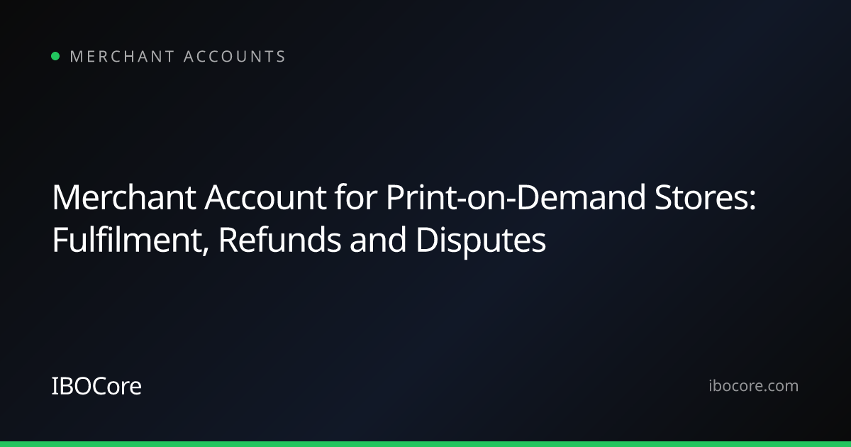Merchant Account for Print-on-Demand Stores: Fulfilment, Refunds and Disputes