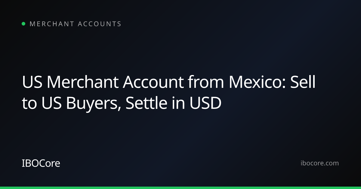 US Merchant Account from Mexico: Sell to US Buyers, Settle in USD