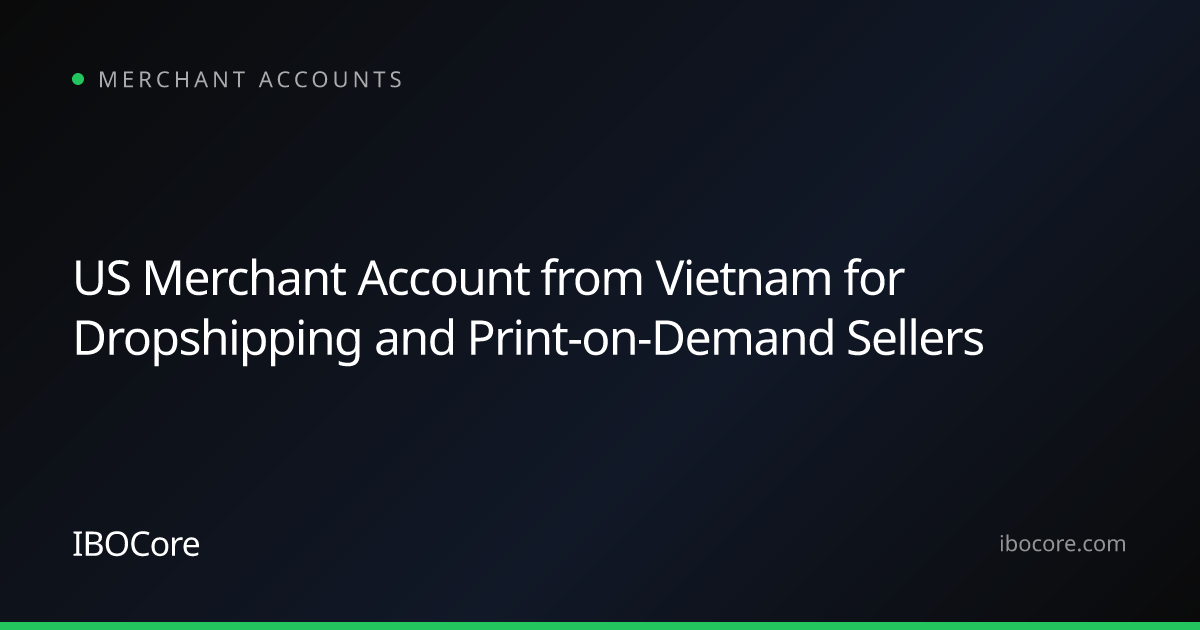 US Merchant Account from Vietnam for Dropshipping and Print-on-Demand Sellers