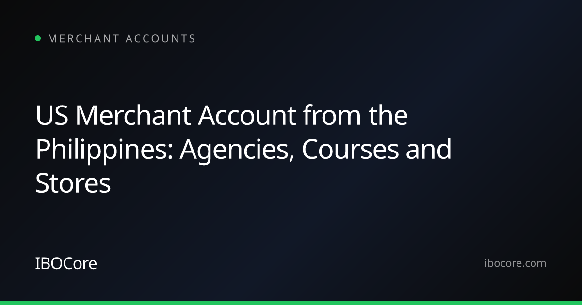 US Merchant Account from the Philippines: Agencies, Courses and Stores