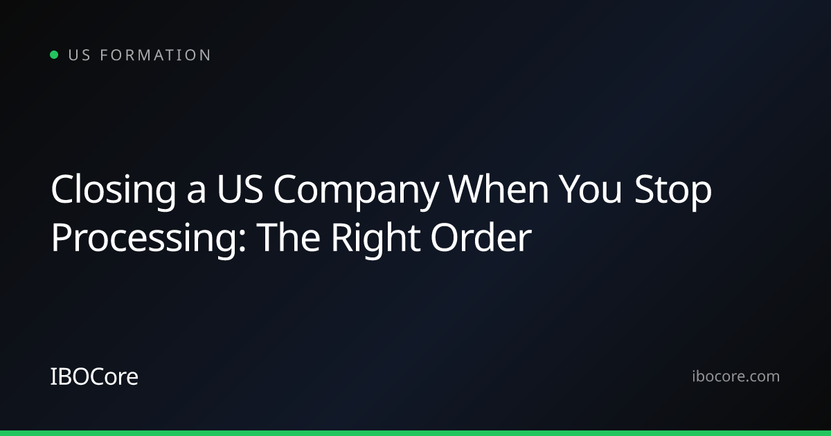 Closing a US Company When You Stop Processing: The Right Order